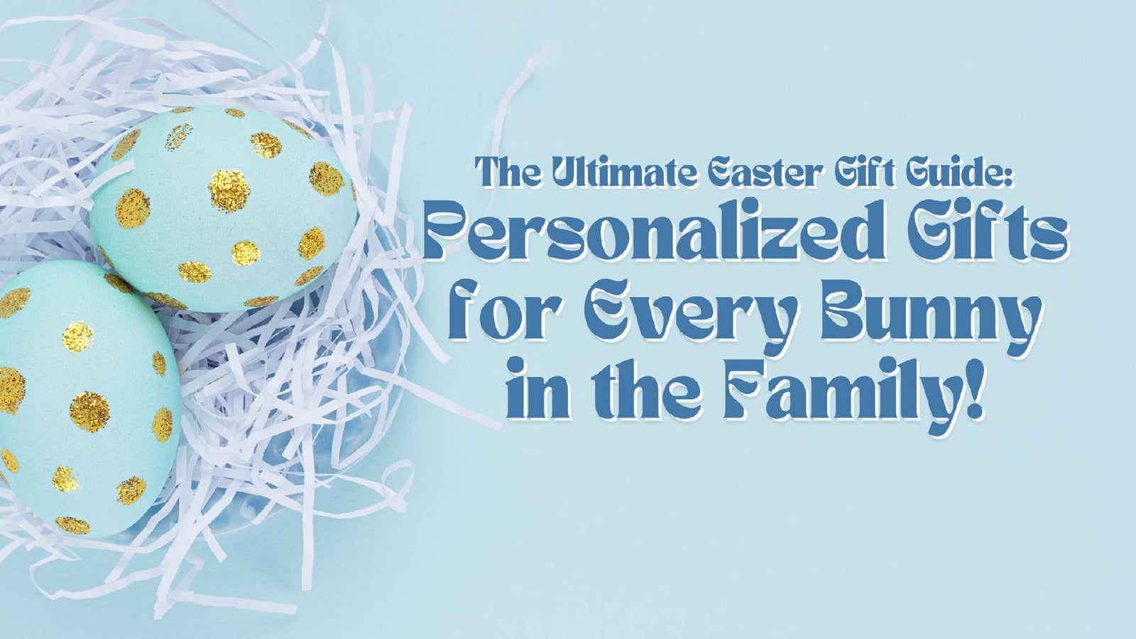 The Ultimate Easter Gift Guide: Personalized Gifts for Every Bunny in the Family!