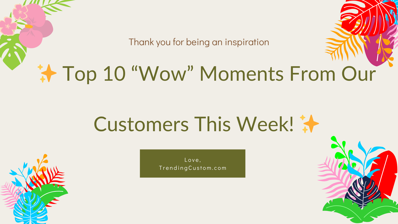 ✨ Top 10 “Wow” Moments From Our Customers This Week! ✨-July 7th