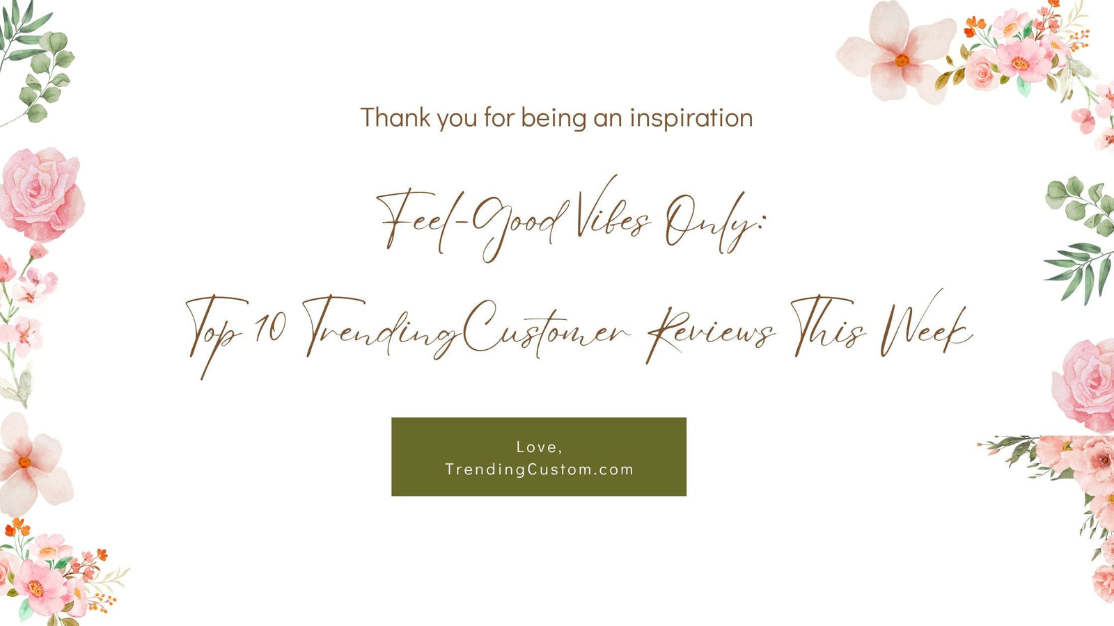 Feel-Good Vibes Only: Top 10 TrendingCustomer Reviews This Week- April 14th