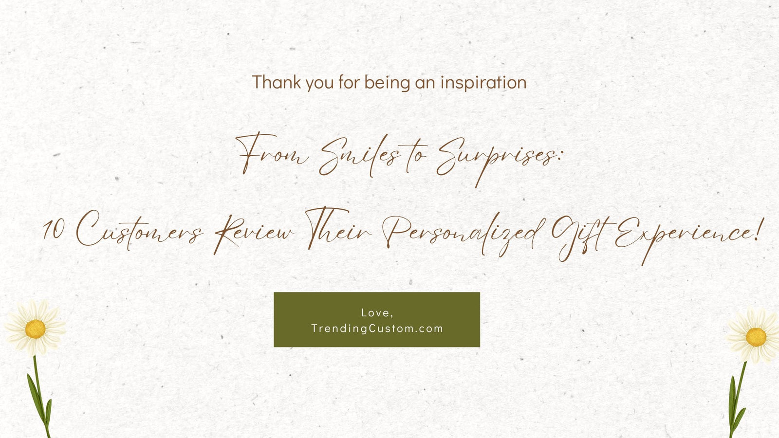 From Smiles to Surprises: 10 Customers Review Their Personalized Gift Experience!- March 31