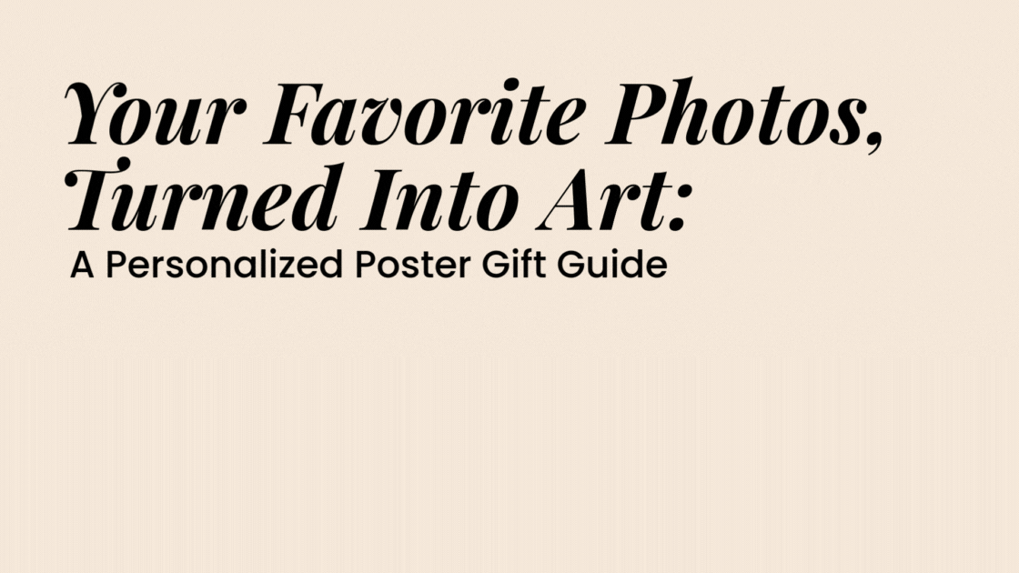 Your Favorite Photos, Turned Into Art: A Personalized Poster Gift Guide