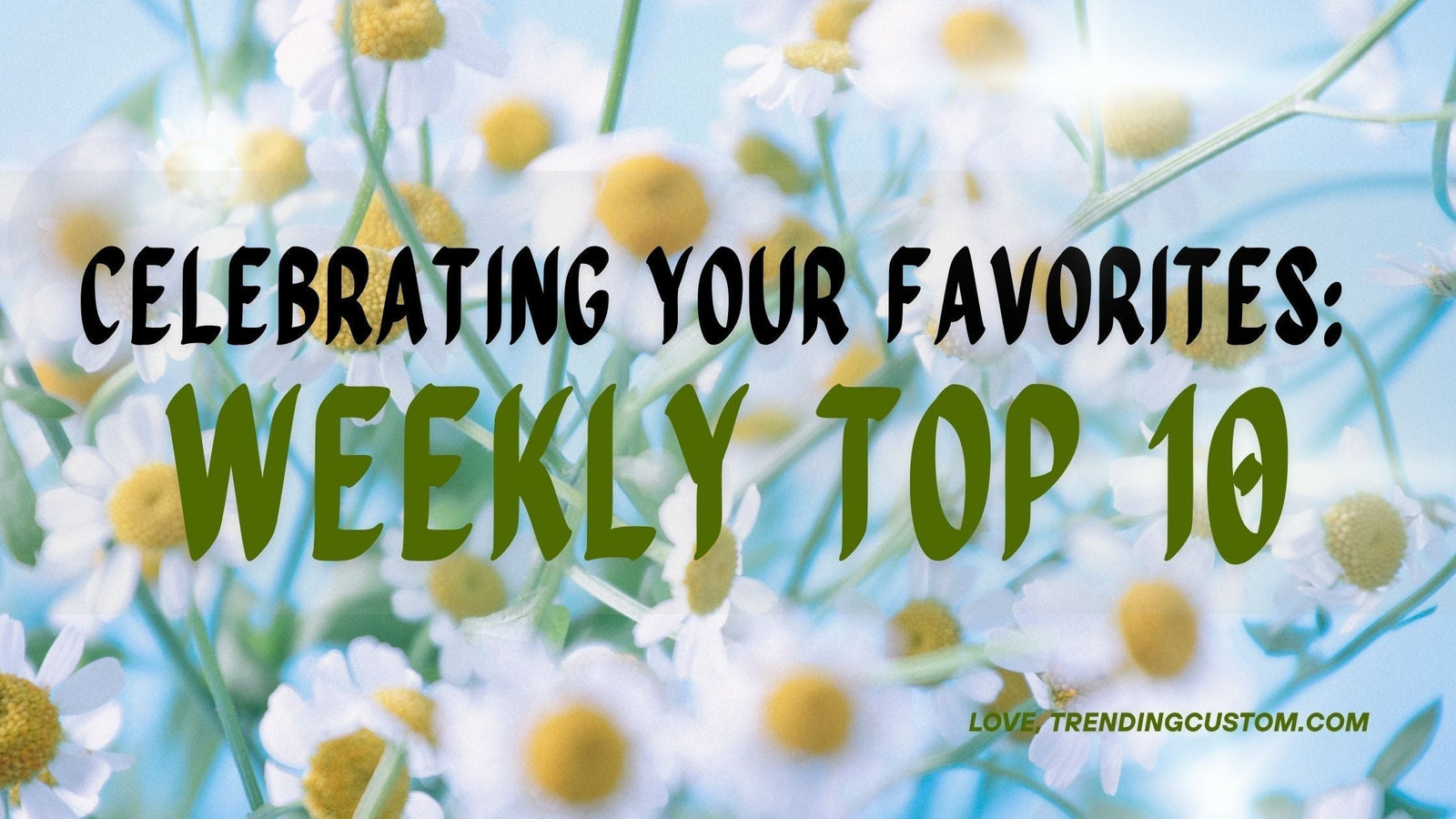 🌟 Celebrating Your Favorites: Weekly Top 10 🌟