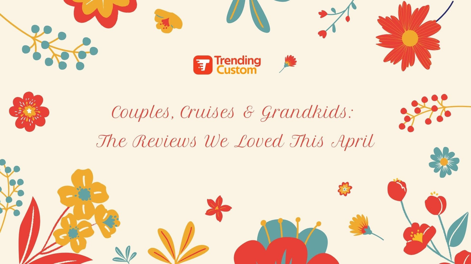 Couples, Cruises & Grandkids: The Reviews We Loved This April- April 20