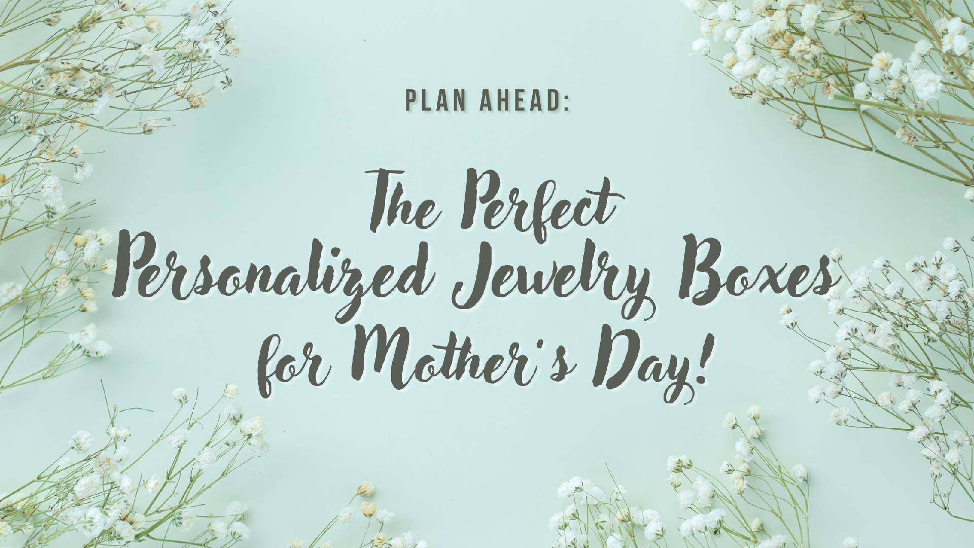 Plan Ahead: The Perfect Personalized Jewelry Boxes for Mother’s Day!