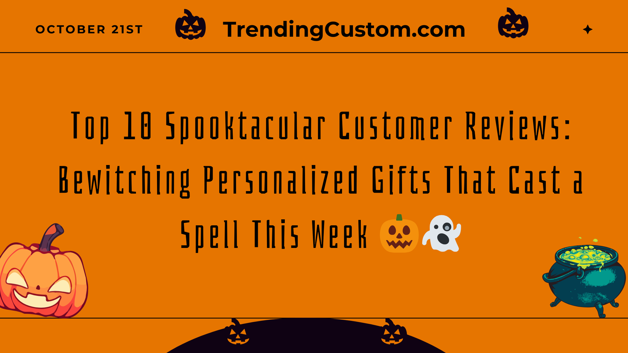 Top 10 Spooktacular Customer Reviews That Cast a Spell This Week - Oct 21st 🎃👻