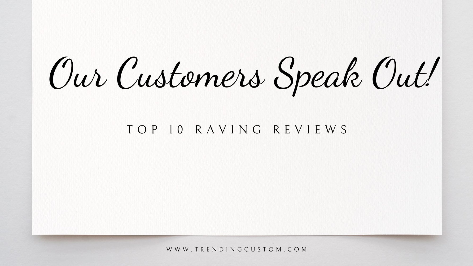 Top 10 Raving Reviews: Our Customers Speak Out! - April 7th