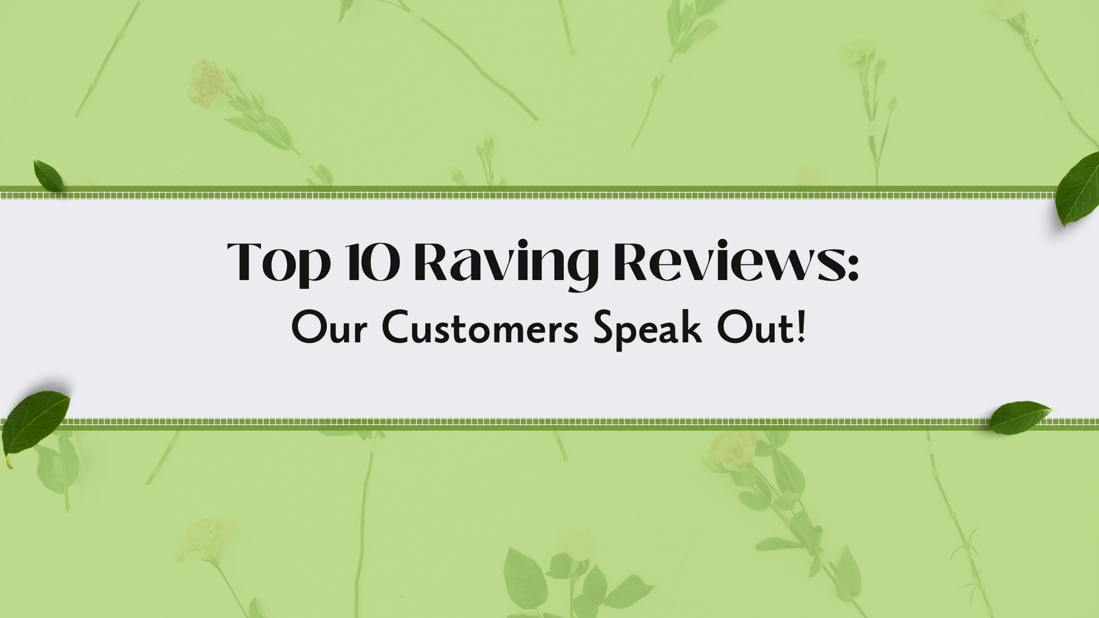Top 10 Raving Reviews: Our Customers Speak Out! - May 5th
