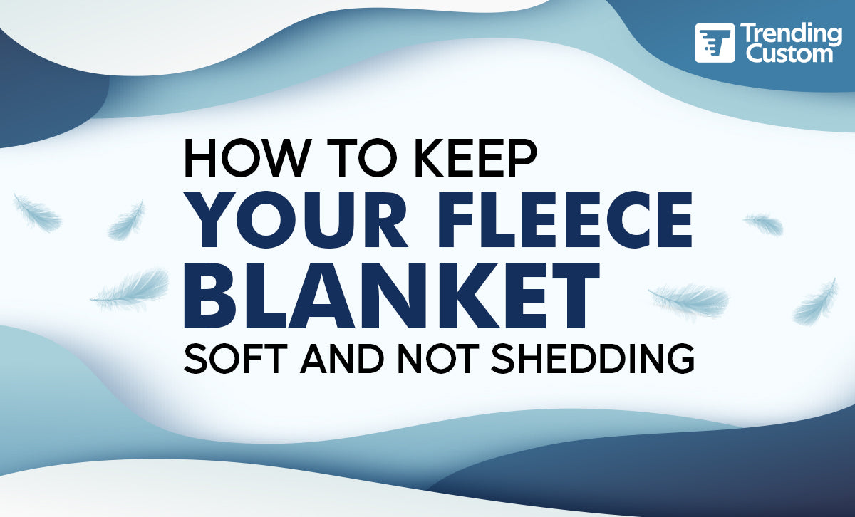 How To Keep Your Fleece Blanket Soft And Not Shedding