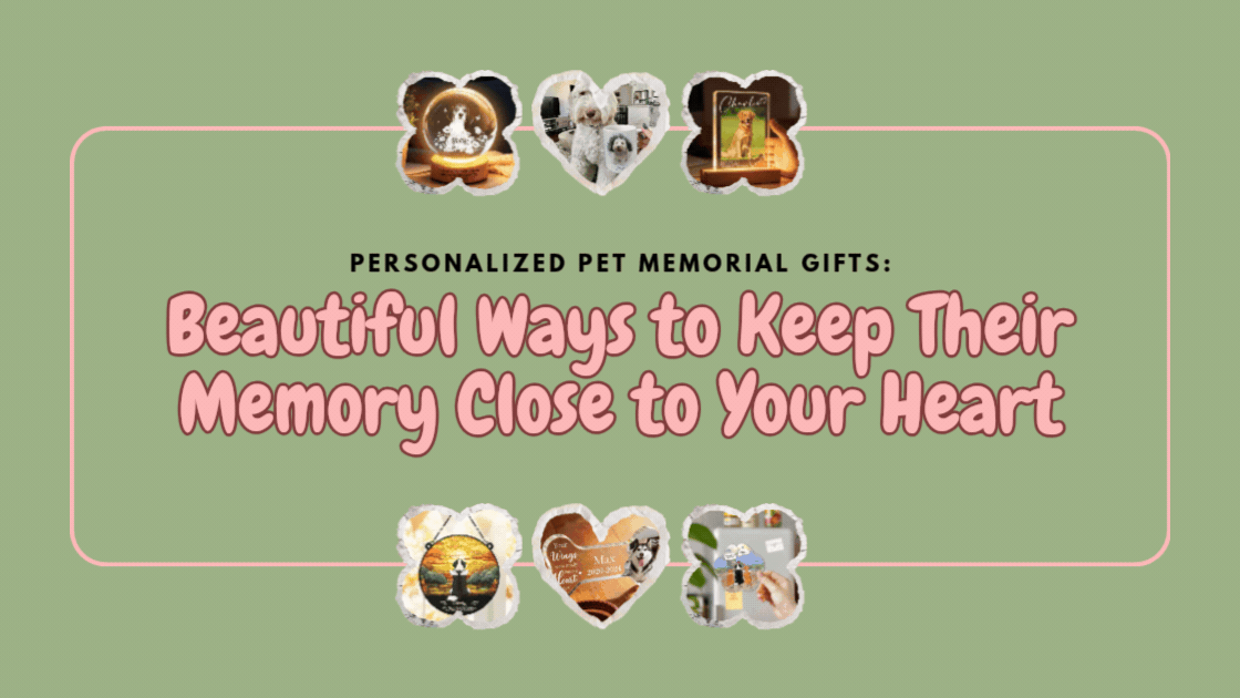 Personalized Pet Memorial Gifts: Beautiful Ways to Keep Their Memory Close to Your Heart