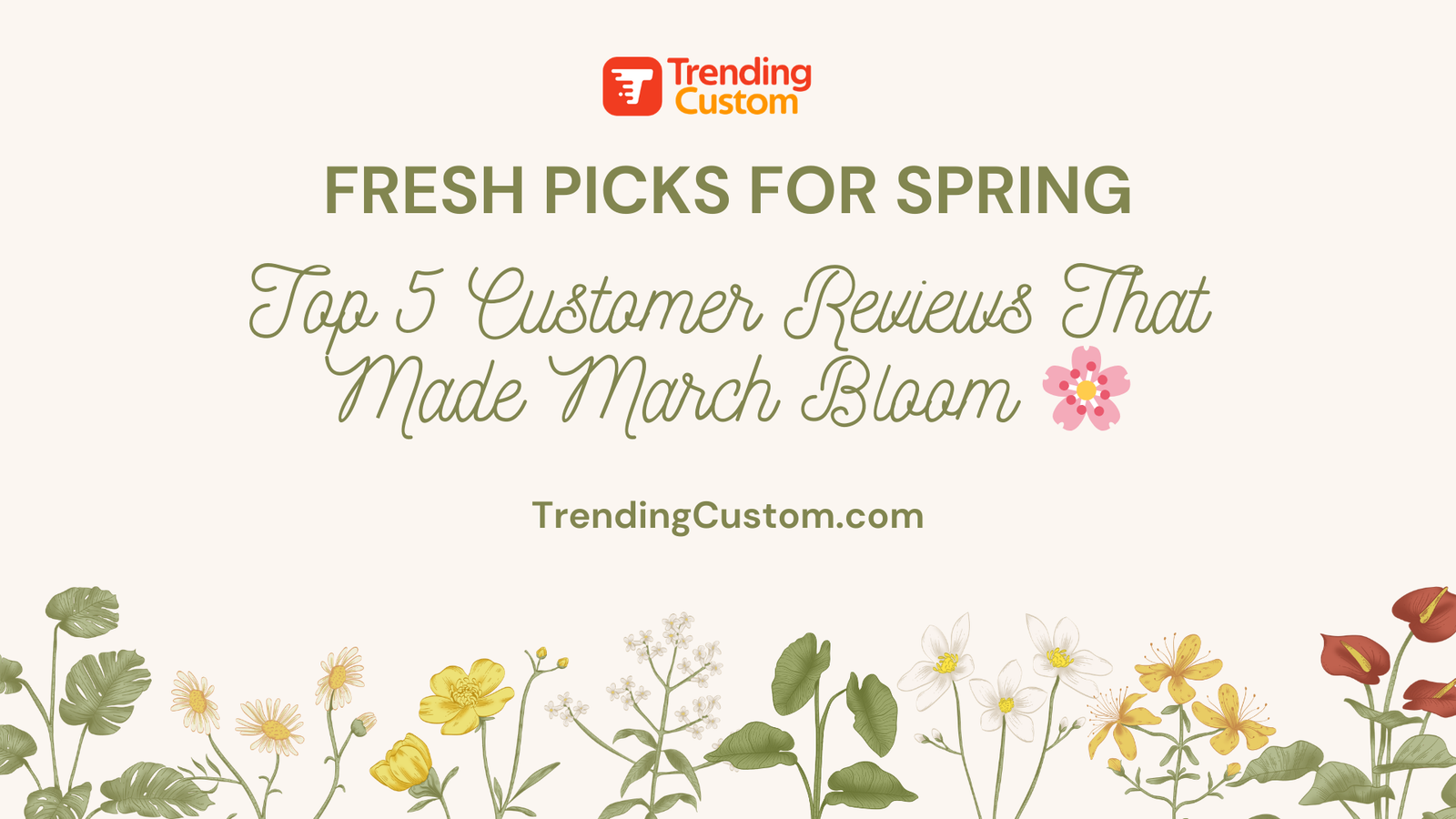Fresh Picks for Spring: Top 5 Customer Reviews That Made March Bloom 🌸- March 23