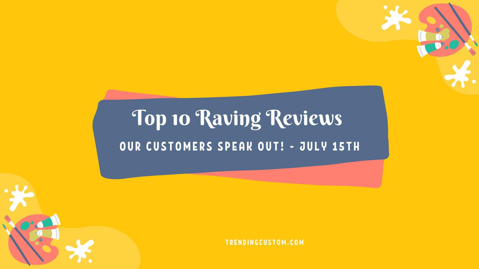 Top 10 Raving Reviews: Our Customers Speak Out! - July 15th