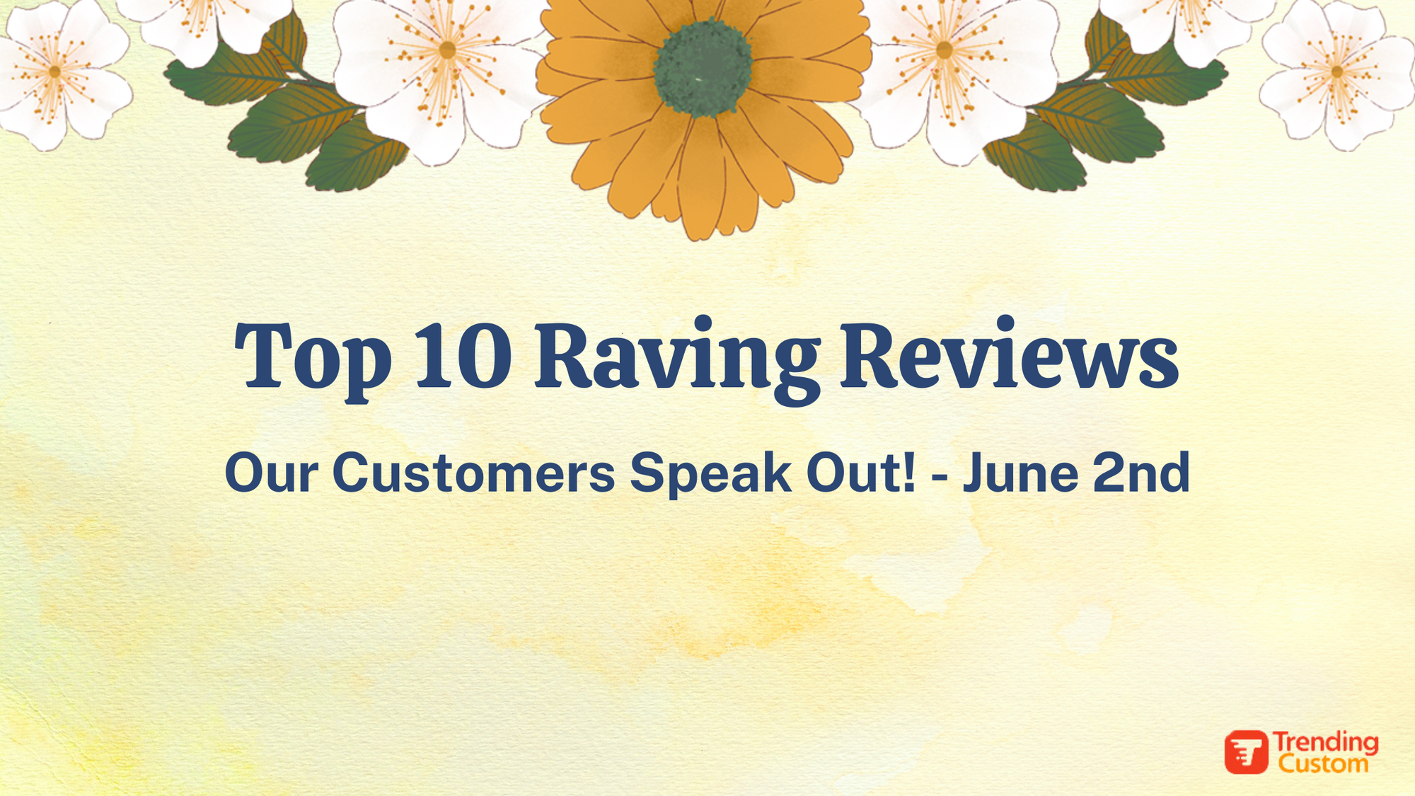 Top 10 Raving Reviews: Our Customers Speak Out! - June 2nd