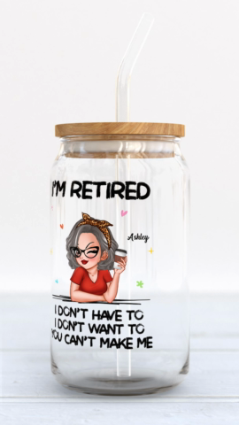 I‘m Retired You Can’t Make Me Retirement Gift Personalized Clear Glass Can