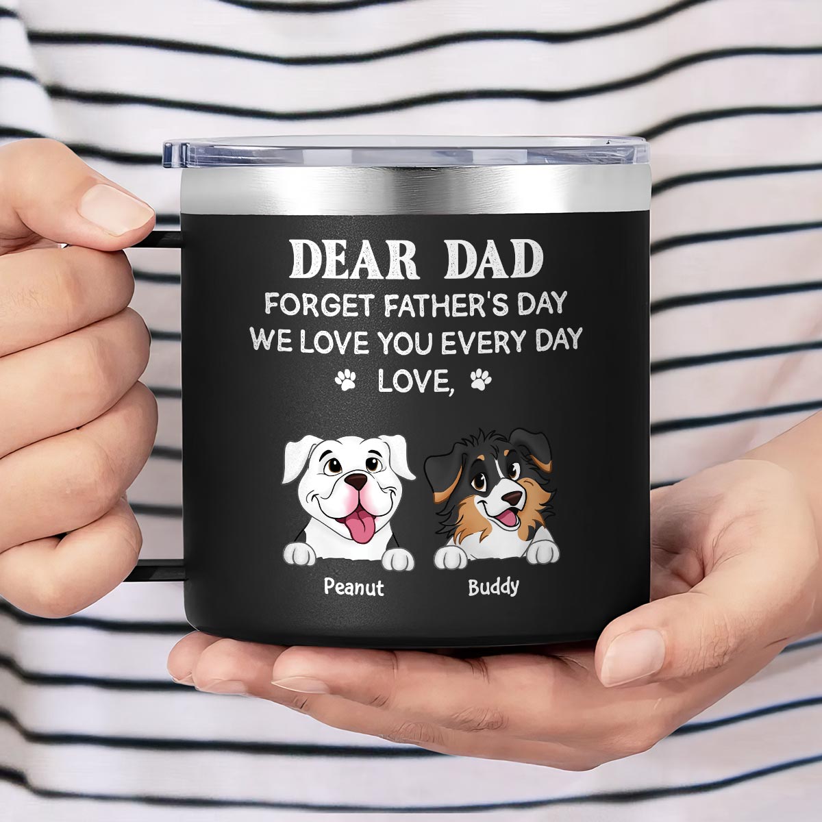 Forget Father's Day We Love You Every Day Gift For Dog Lover Personalized Stainless Steel Tumbler With Handle