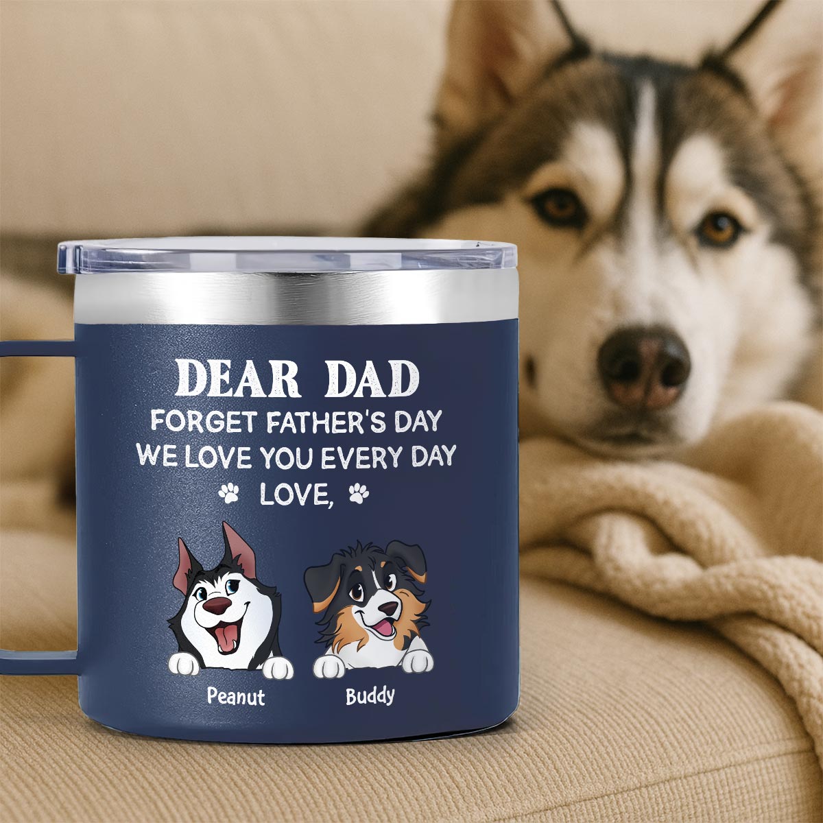 Forget Father's Day We Love You Every Day Gift For Dog Lover Personalized Stainless Steel Tumbler With Handle