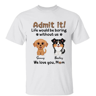 Watercolor Cute Dog Admit It Life Would Be Boring With Out Me Personalized Shirt