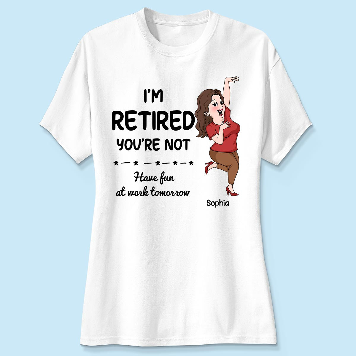 I'm Retired You Are Not Funny Retirement Gift For Colleagues, Mom, Dad Personalized Shirt