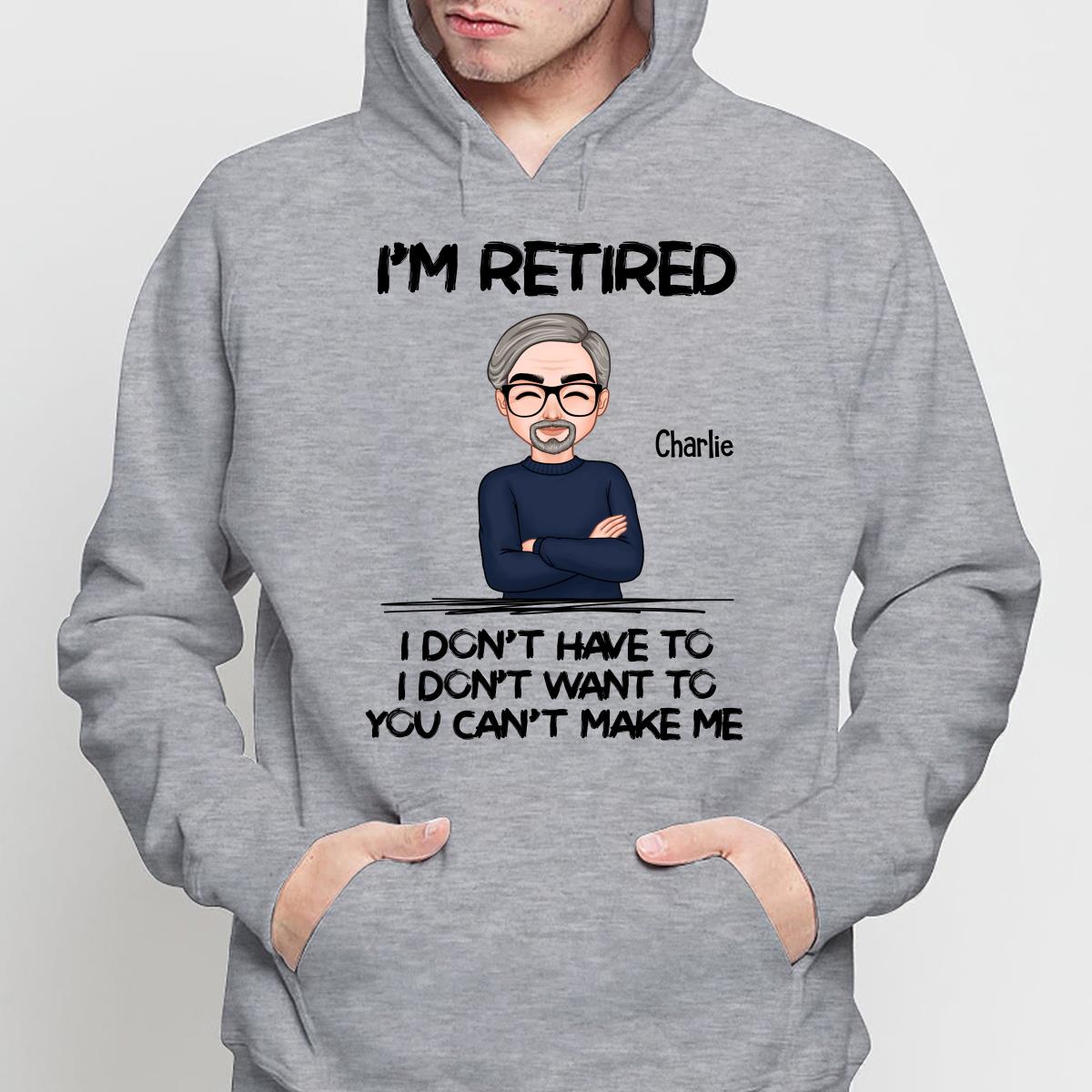 I‘m Retired You Can’t Make Me Personalized Shirt, Funny Retirement Gift For Men, For Husband, Dad, Grandpa