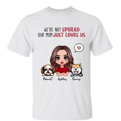 I‘m Not Spoiled Mom Loves Me Dog Mom Personalized Shirt