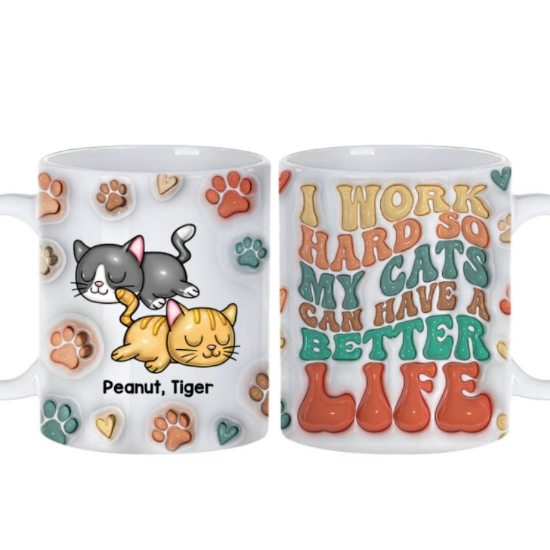 I Work Hard So My Cats Can Have A Better Life, 3D Inflated Personalized Mug, Gift For Cat Moms