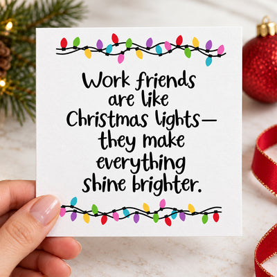 Work friends are like Christmas lights - they make everything shine brighter.