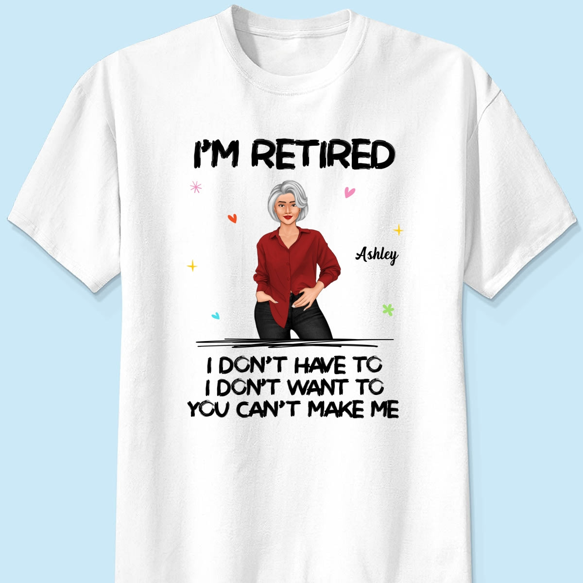 Posing Woman I‘m Retired You Can’t Make Me Retirement Gift Personalized Shirt