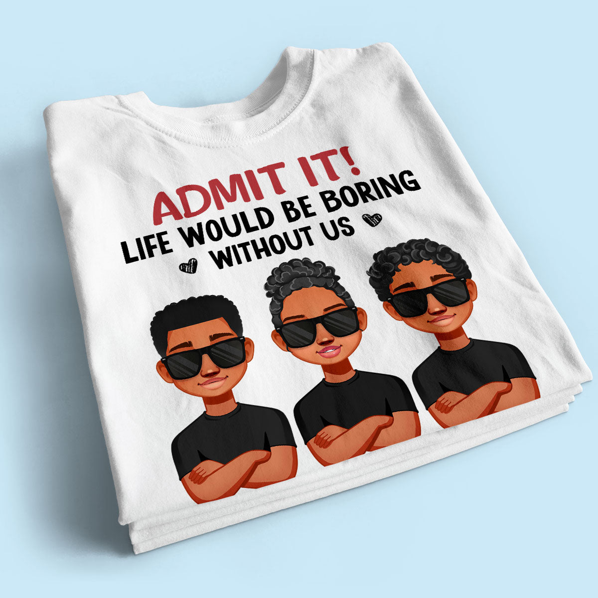 Admit It Life Would Be Boring Without Me, Gift For Dad, Personalized Shirt
