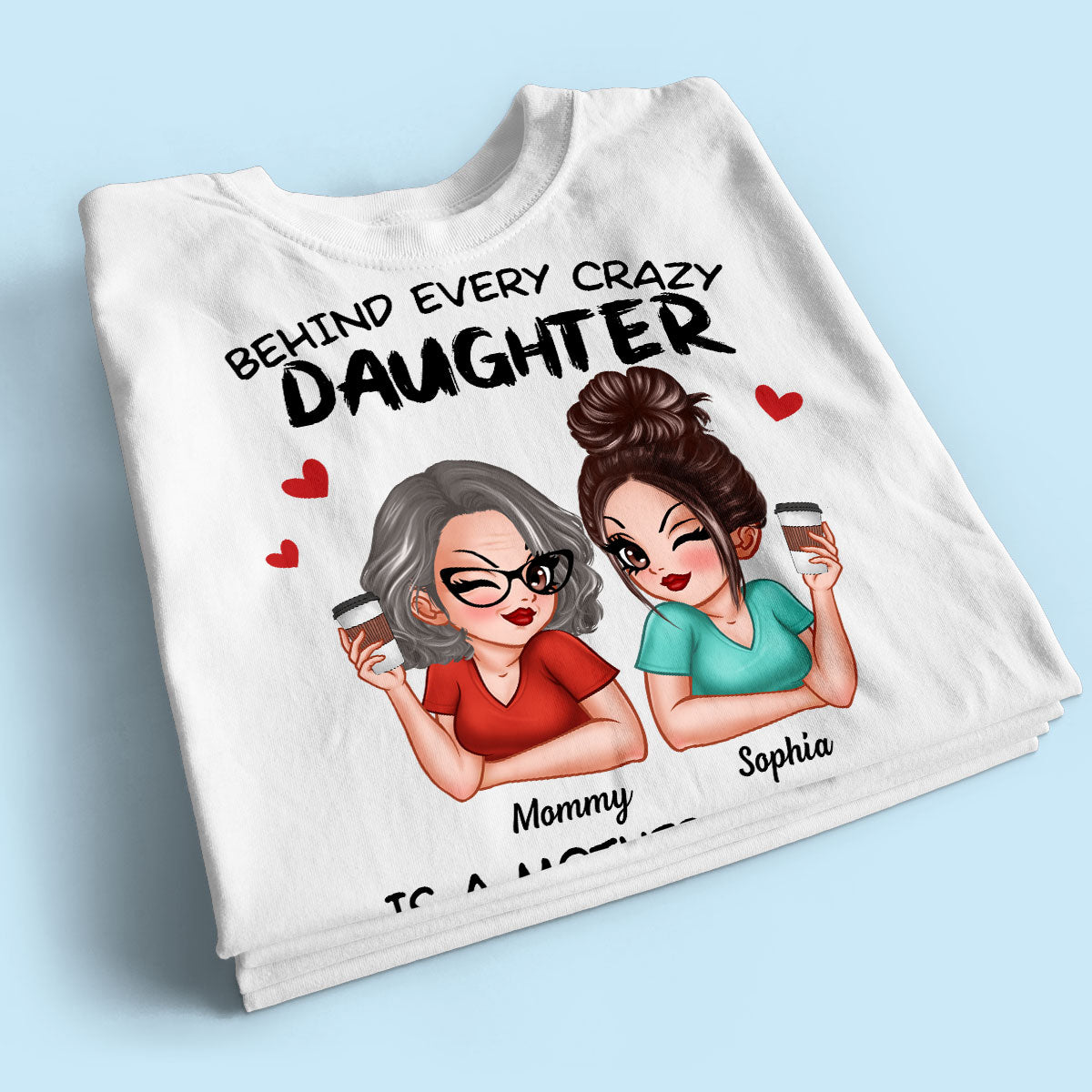 Behind Every Crazy Daughter Is A Mother Made Her That Way Personalized Shirt