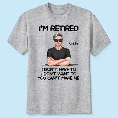 I‘m Retired You Can’t Make Me Retirement Gift For Dad Husband Grandpa Personalized Shirt
