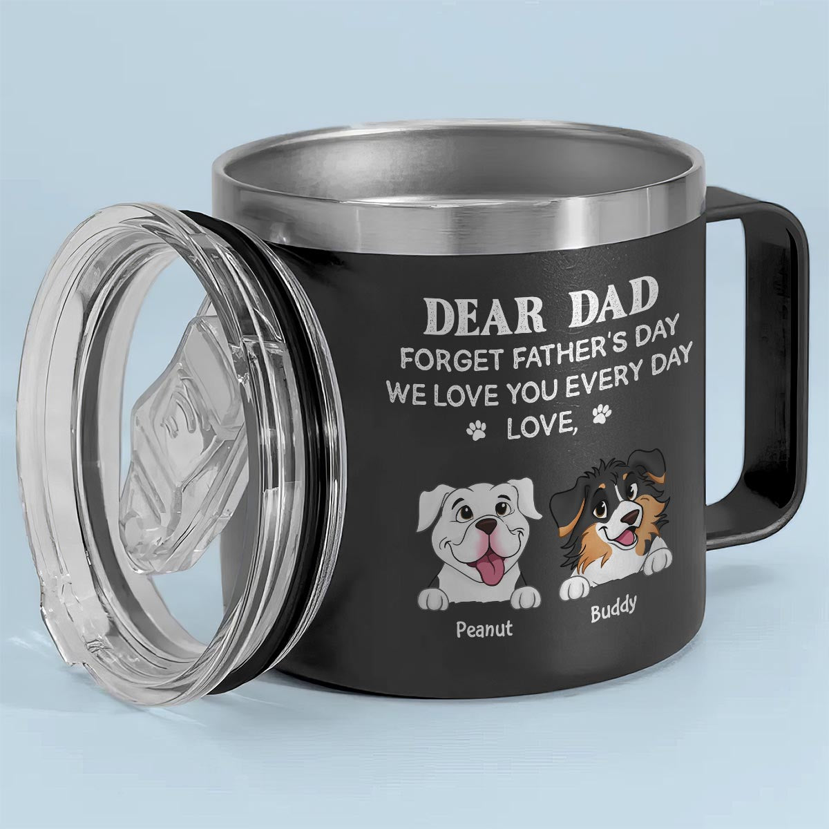 Forget Father's Day We Love You Every Day Gift For Dog Lover Personalized Stainless Steel Tumbler With Handle