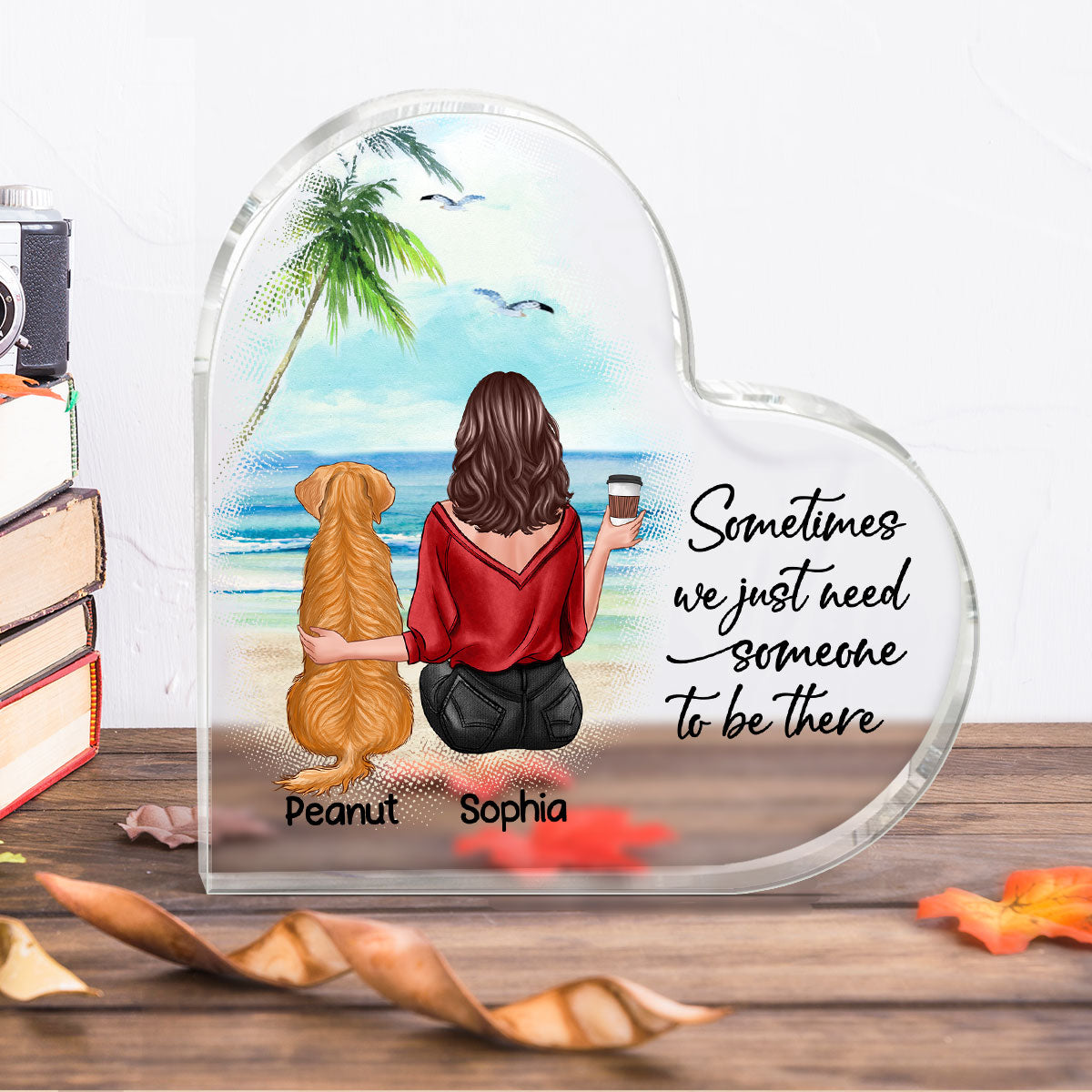 Sometimes We Need Someone To Be There Dog Mom Personalized Acrylic Heart Plaque