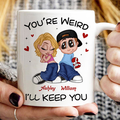 You're Weird I'll Keep You Funny Gift For Her Gift For Him  Personalized Mug