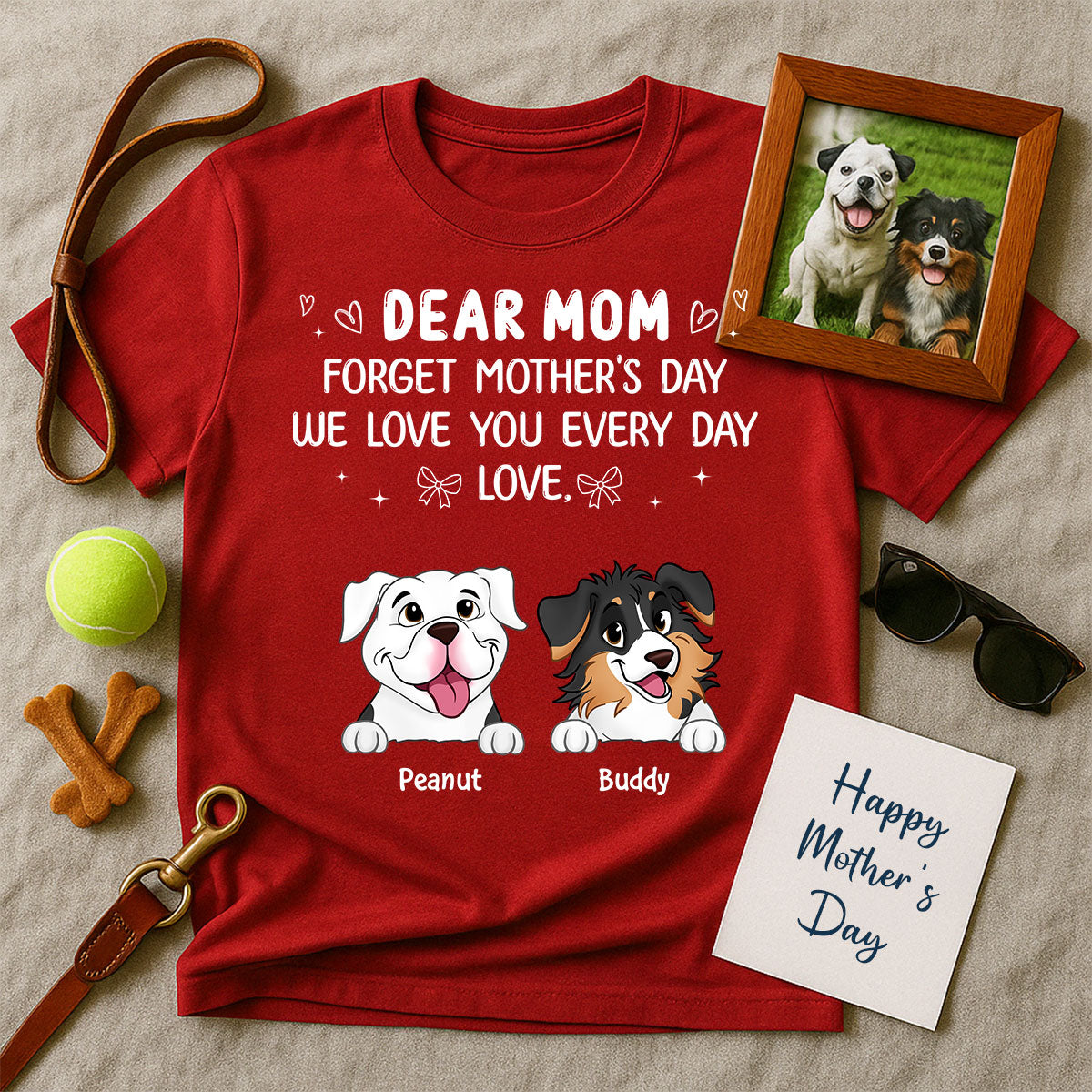 Forget Mother's Day We Love You Every Day Gift For Dog Lover Personalized Shirt