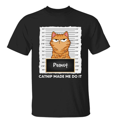 Catnip Made Me Do It Fluffy Cat Funny Expressions Personalized Shirt
