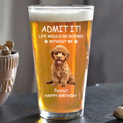 Life Would Be Boring Without Me Dog Cat Personalized Beer Glass, Unique Father's Day Gift, Birthday Gift For Dog Cat Dad