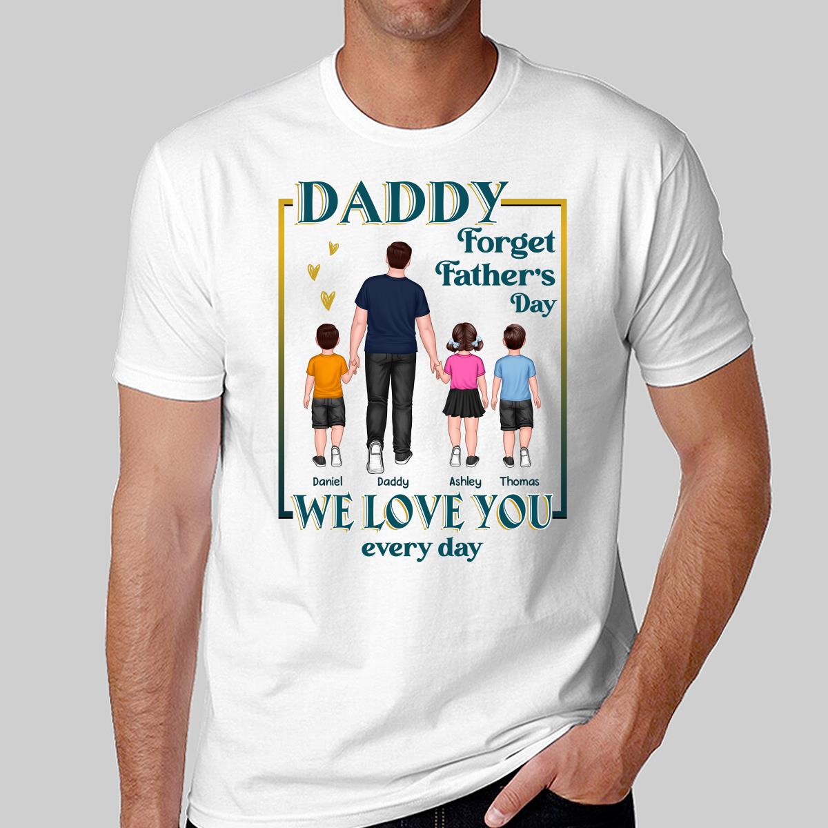 Dear Dad Forget Father‘s Day We Love You Every Day Walking Dad & Kids Personalized Shirt