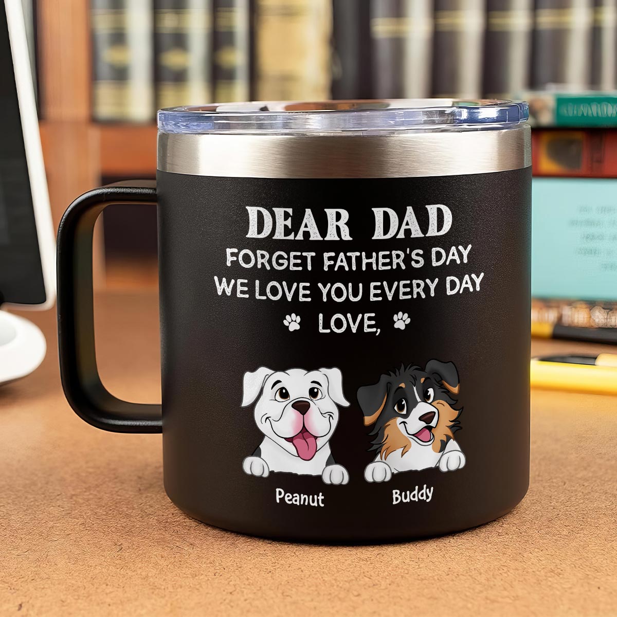 Forget Father's Day We Love You Every Day Gift For Dog Lover Personalized Stainless Steel Tumbler With Handle