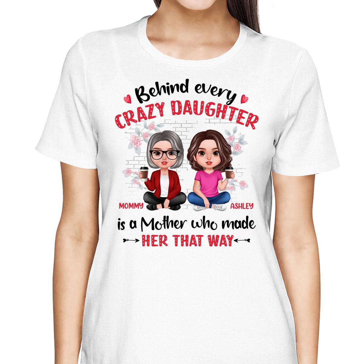 Behind Every Crazy Daughter Doll Realistic Mother Daughter Personalized Shirt