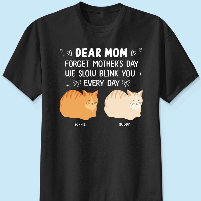 Forget Mother's Day I Slow Blink You Every Day Personalized Shirt, Funny Mother's Day, Birthday Gift for Cat Moms