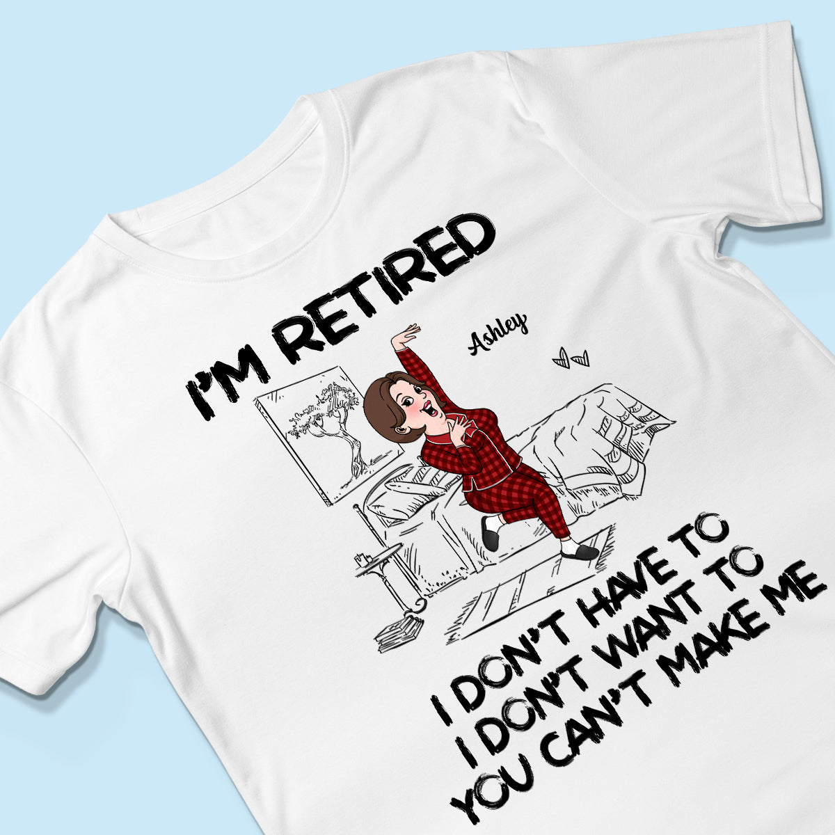 Retired I Don't Want To I Don't Have To Personalized Shirt, Funny Retirement Gift For Colleagues, Mom, Dad