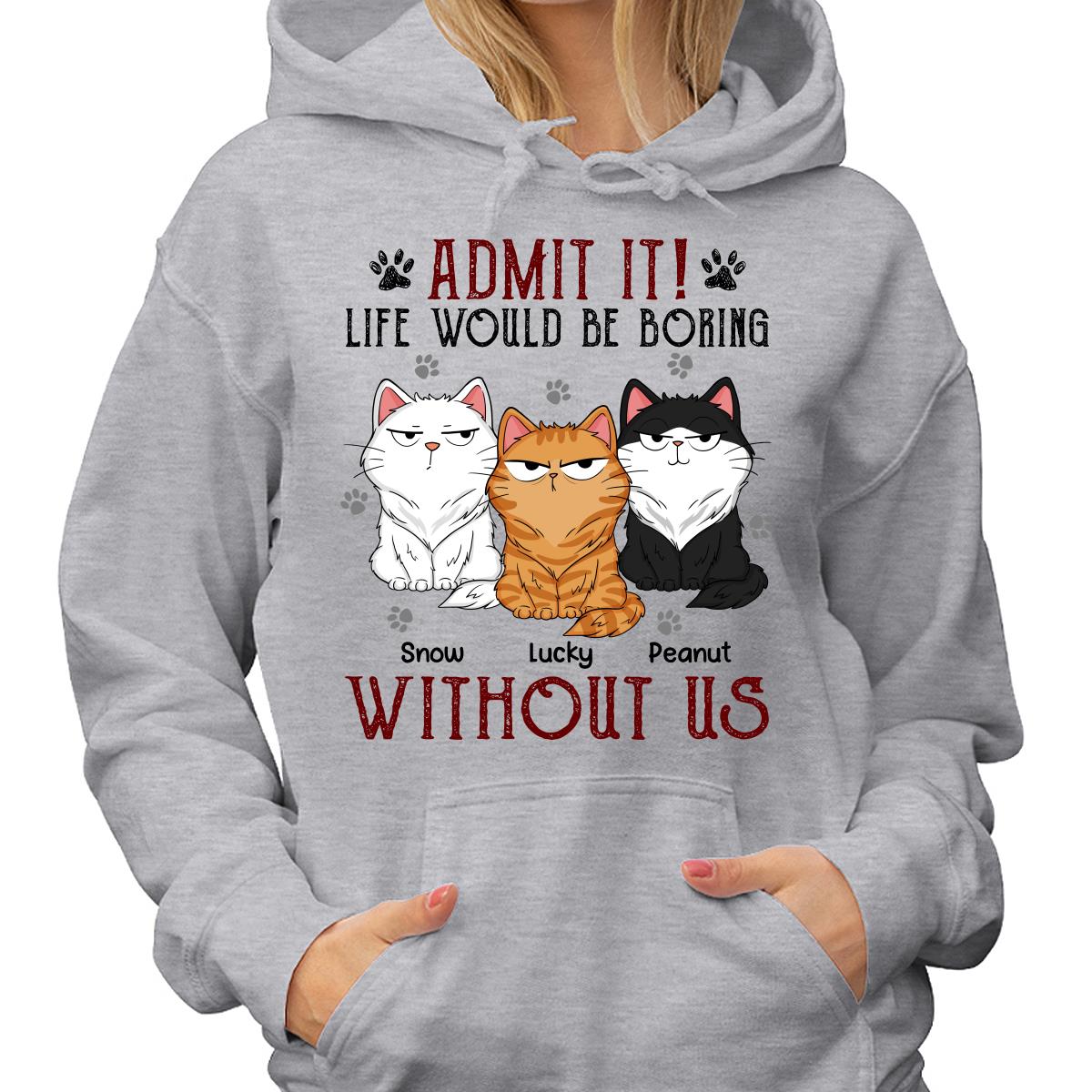 Admit It Life Would Be Boring Without Me Fluffy Cat Funny Expressions Personalized Shirt