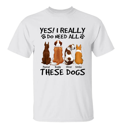 Yes I Do Need All These Dogs Back View Personalized Shirt