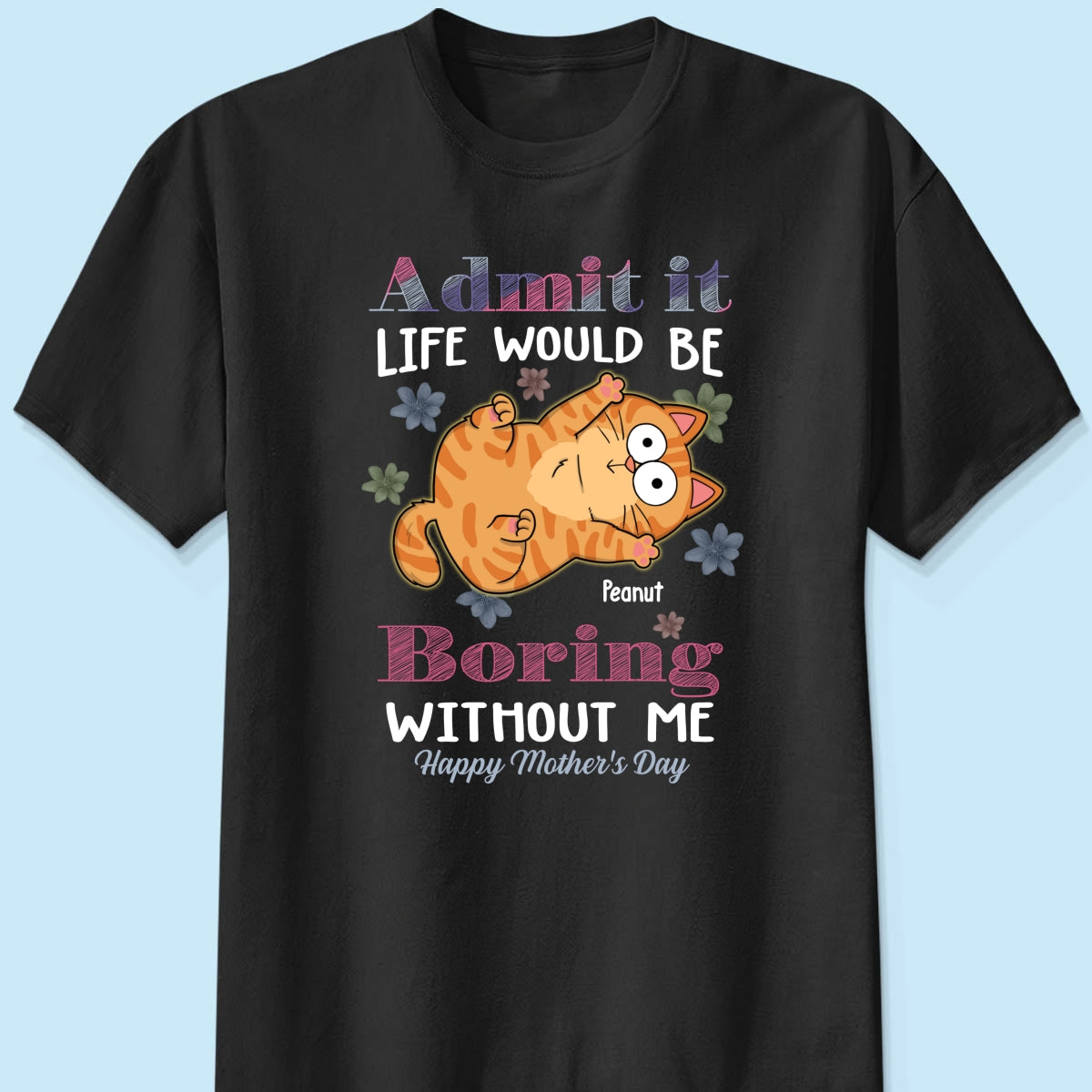 Admit It Life Would Be Boring Without Me, Gift For Cat Mom, Personalized Shirt