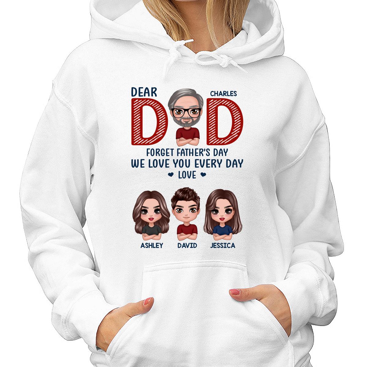 Dear Dad Forget Father‘s Day We Love You Every Day Gift Personalized Shirt