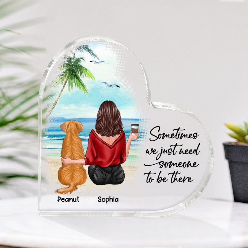 Sometimes We Need Someone To Be There Dog Mom Personalized Acrylic Heart Plaque