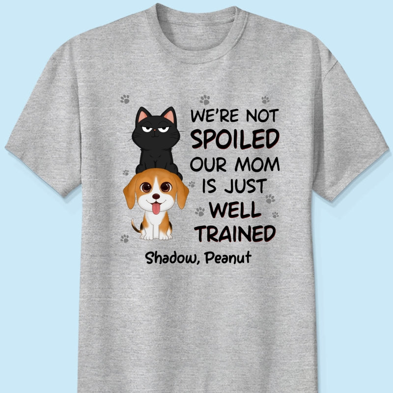 We‘re Not Spoiled My Dad Mom Is Well Trained Pet Lover Dog Cat Personalized Shirt