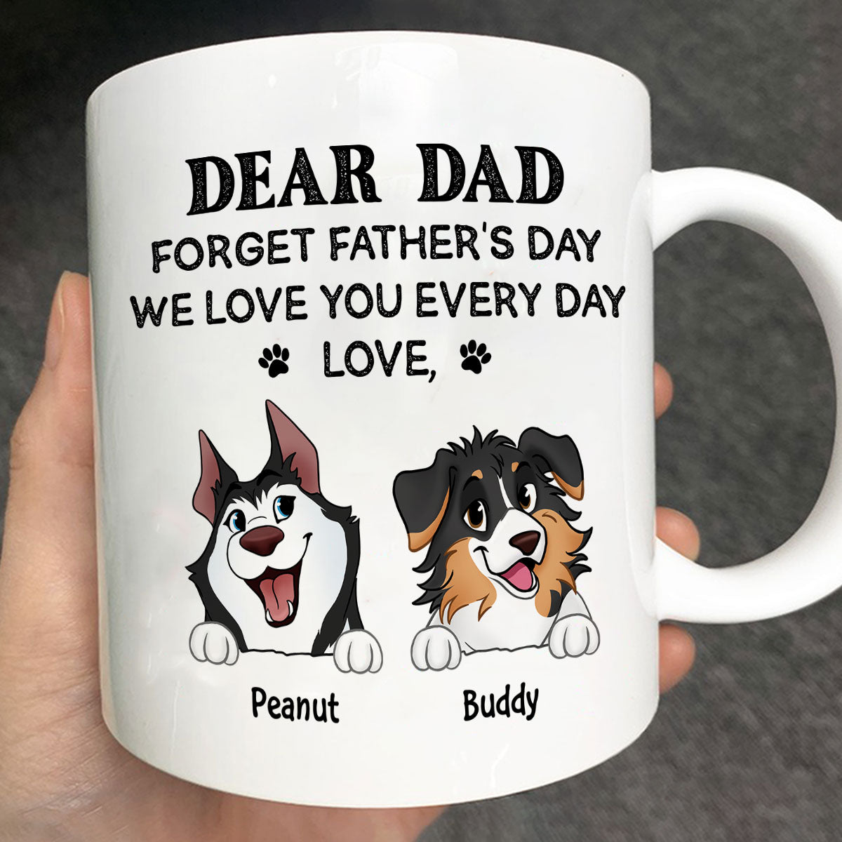 Forget Father's Day We Love You Every Day Gift For Dog Lover Personalized Mug