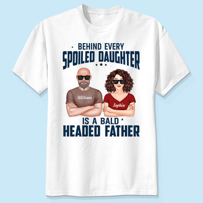 Behind Every Spoiled Daughter Is Bald Headed Father Funny Father‘s Day Gift For Dad Personalized Shirt