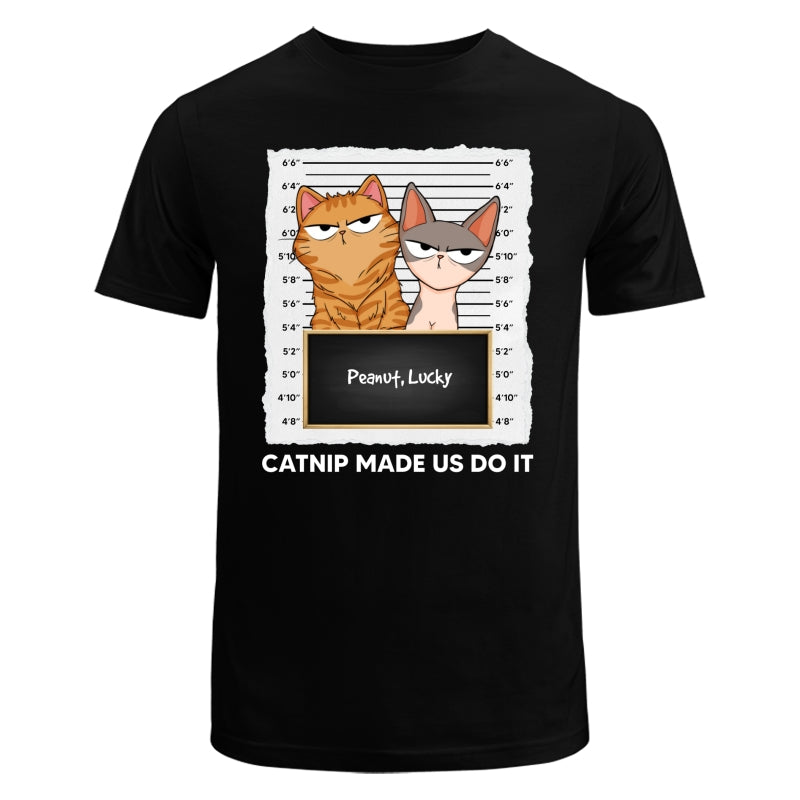 Catnip Made Me Do It Fluffy Cat Funny Expressions Personalized Shirt