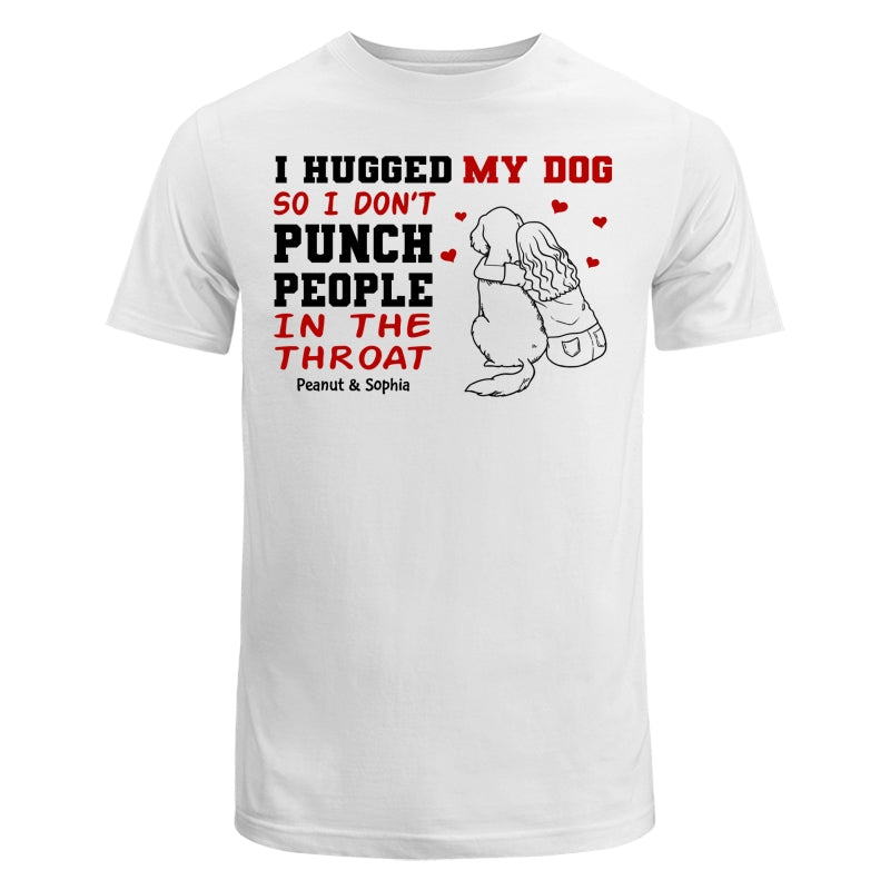 I Hug My Dog So I Don‘t Punch People Personalized Shirt